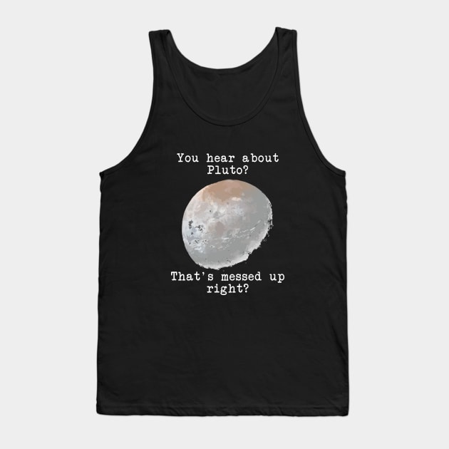 You hear about Pluto? Tank Top by JJFDesigns